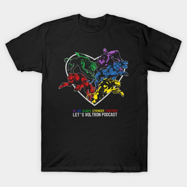 We Are Always Stronger Together T-Shirt by Let's Voltron Podcast